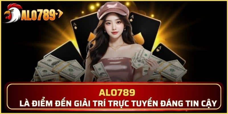 ALO789 là điểm đến giải trí trực tuyến đáng tin cậy