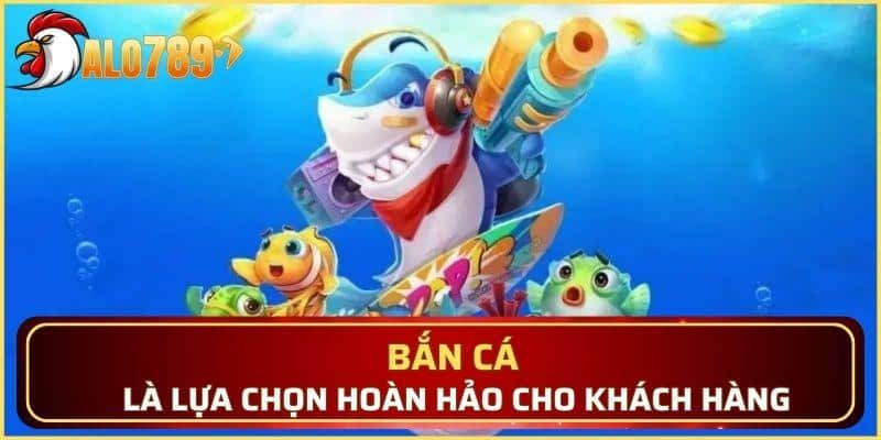 Bắn cá là lựa chọn hoàn hảo cho khách hàng cần thư giãn