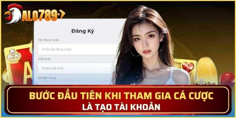 Bước đầu tiên khi tham gia cá cược là tạo tài khoản