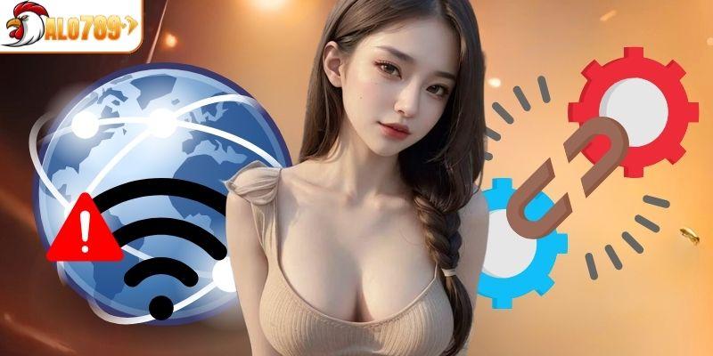 Mạng internet yếu khiến bạn không truy cập được ID cá cược