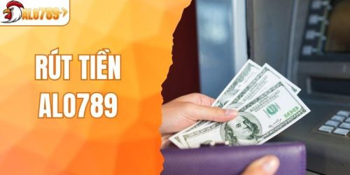 Rút Tiền ALO789 - Hướng Dẫn Cách Thực Hiện Thành Công 100%